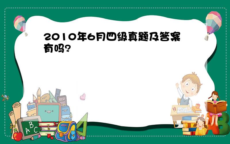 2010年6月四级真题及答案有吗?