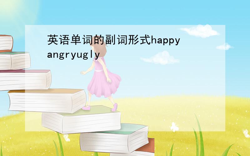 英语单词的副词形式happyangryugly