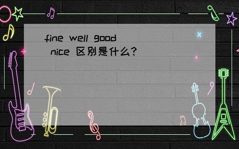 fine well good nice 区别是什么?