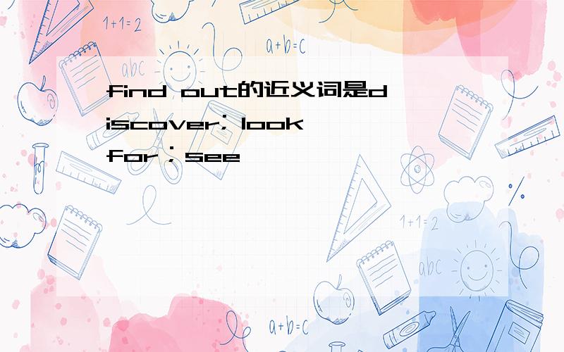 find out的近义词是discover; look for；see