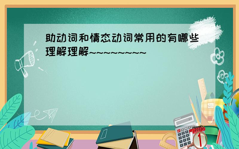 助动词和情态动词常用的有哪些理解理解~~~~~~~~