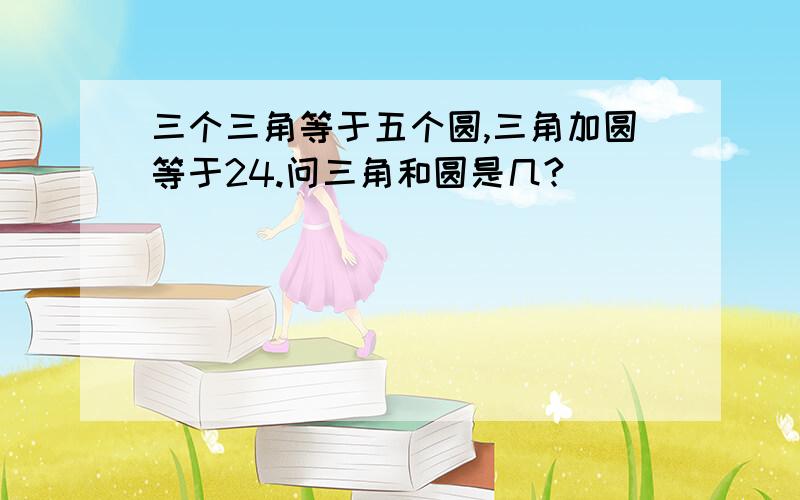 三个三角等于五个圆,三角加圆等于24.问三角和圆是几?