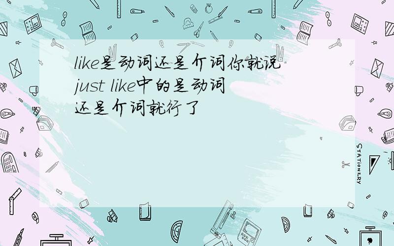 like是动词还是介词你就说just like中的是动词还是介词就行了