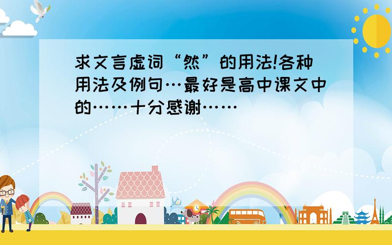 求文言虚词“然”的用法!各种用法及例句…最好是高中课文中的……十分感谢……