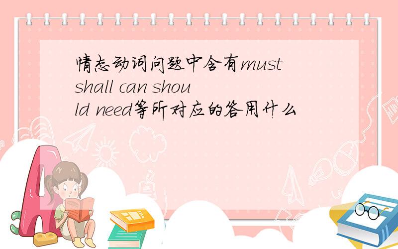 情态动词问题中含有must shall can should need等所对应的答用什么