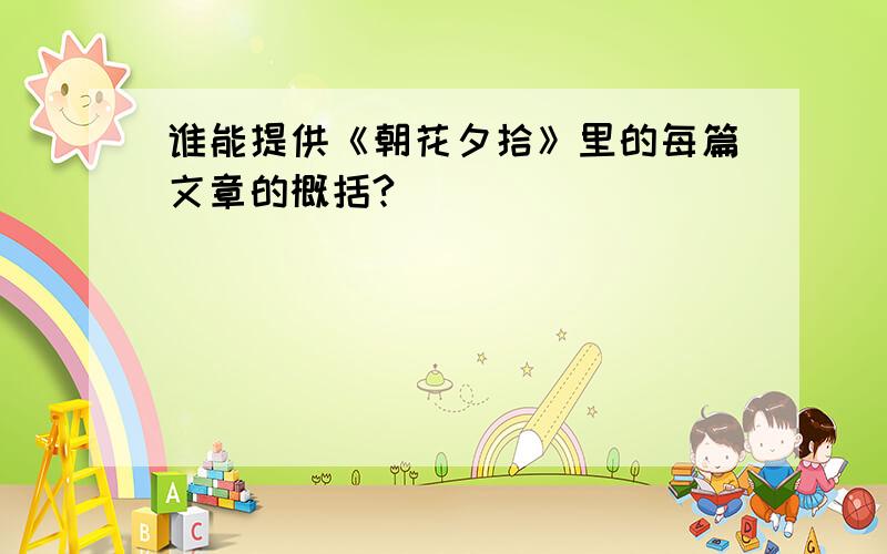 谁能提供《朝花夕拾》里的每篇文章的概括?