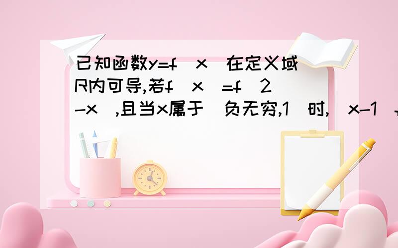 已知函数y=f(x)在定义域R内可导,若f(x)=f(2-x),且当x属于（负无穷,1]时,(x-1)f'(x)