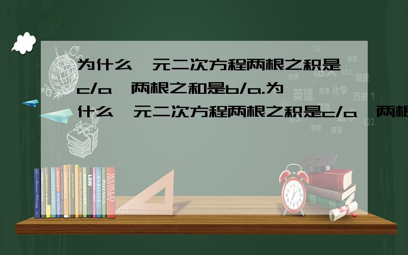 为什么一元二次方程两根之积是c/a,两根之和是b/a.为什么一元二次方程两根之积是c/a,两根之和是-b/a.