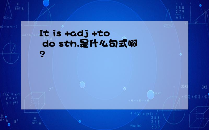 It is +adj +to do sth.是什么句式啊?