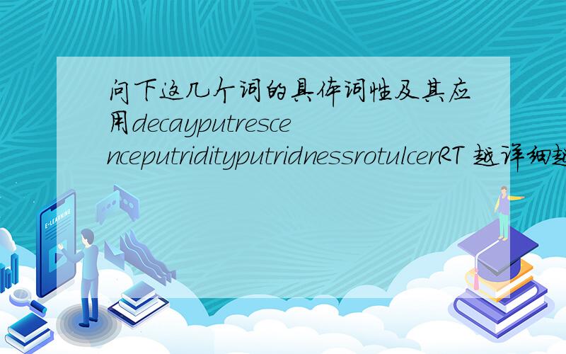 问下这几个词的具体词性及其应用decayputrescenceputridityputridnessrotulcerRT 越详细越好