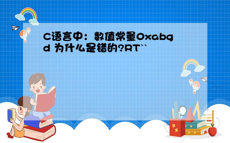 C语言中：数值常量0xabgd 为什么是错的?RT``