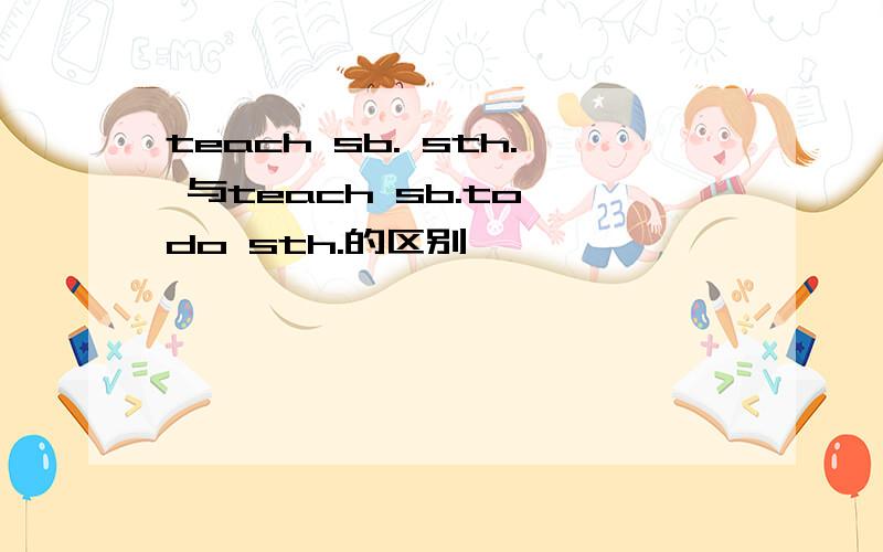 teach sb. sth. 与teach sb.to do sth.的区别