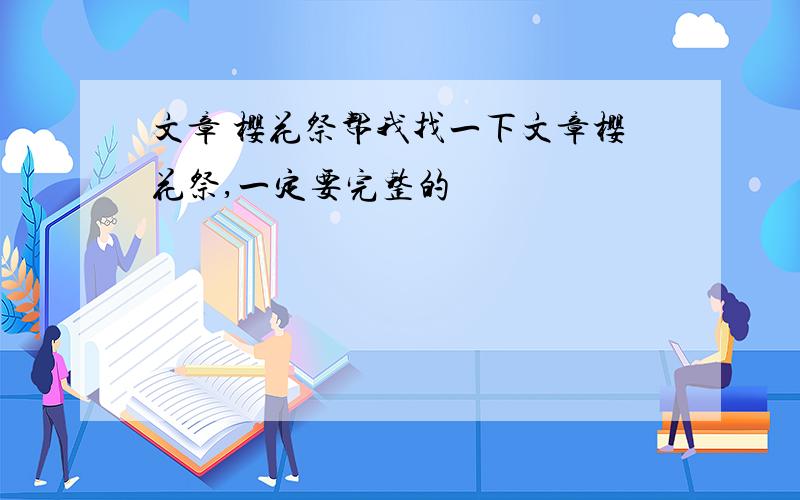 文章 樱花祭帮我找一下文章樱花祭,一定要完整的