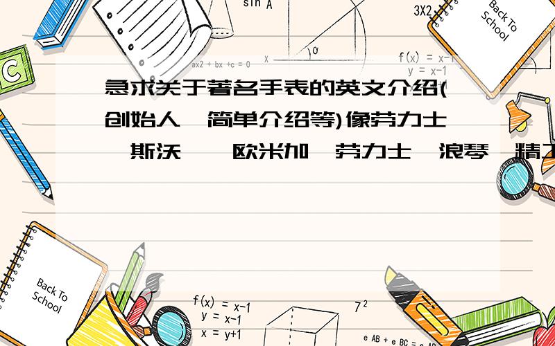 急求关于著名手表的英文介绍(创始人,简单介绍等)像劳力士,斯沃琪,欧米加,劳力士,浪琴,精工,天梭,阿妈妮.每个介绍一点就行要四五个品牌介绍