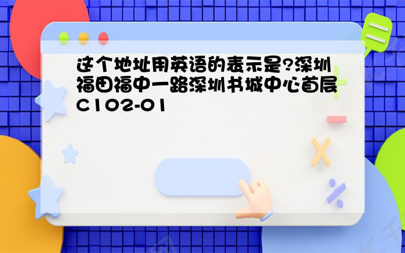 这个地址用英语的表示是?深圳福田福中一路深圳书城中心首层C102-01