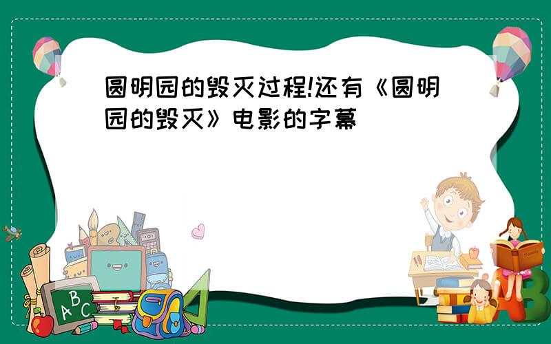 圆明园的毁灭过程!还有《圆明园的毁灭》电影的字幕