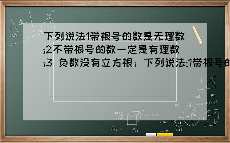 下列说法1带根号的数是无理数;2不带根号的数一定是有理数;3 负数没有立方根；下列说法:1带根号的数是无理数;2不带根号的数一定是有理数;3 负数没有立方根；4-根号17是17的平方根.其中正