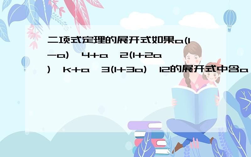 二项式定理的展开式如果a(1-a)^4+a^2(1+2a)^k+a^3(1+3a)^12的展开式中含a^4项系数为114,求正整数k的值你确定没有算错？我也跟你算的一样