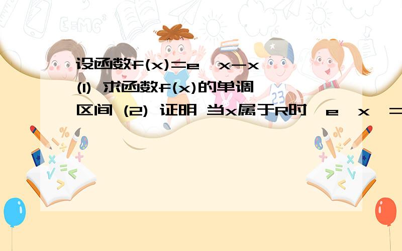 设函数f(x)=e^x-x (1) 求函数f(x)的单调区间 (2) 证明 当x属于R时,e^x>=x+1