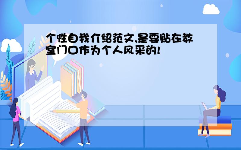 个性自我介绍范文,是要贴在教室门口作为个人风采的!