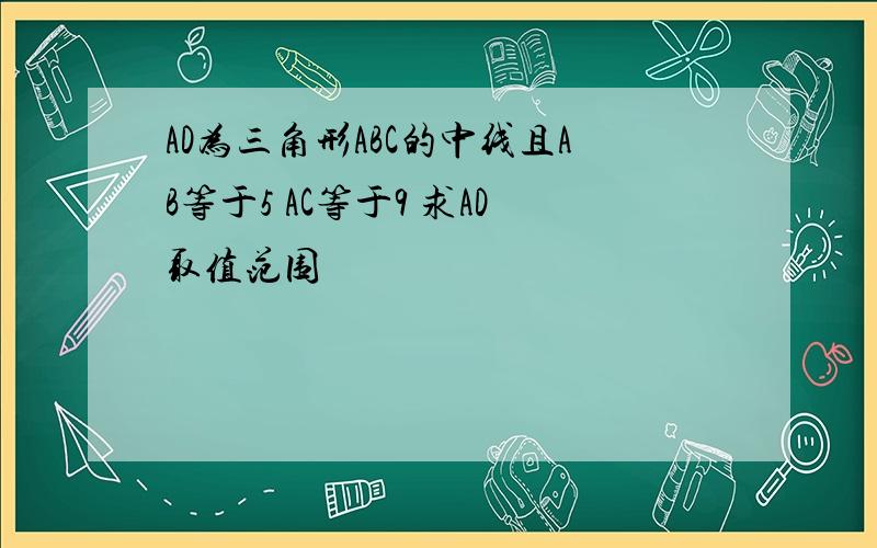 AD为三角形ABC的中线且AB等于5 AC等于9 求AD取值范围