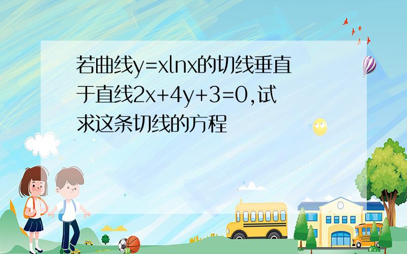 若曲线y=xlnx的切线垂直于直线2x+4y+3=0,试求这条切线的方程