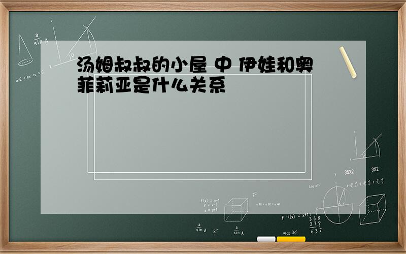 汤姆叔叔的小屋 中 伊娃和奥菲莉亚是什么关系