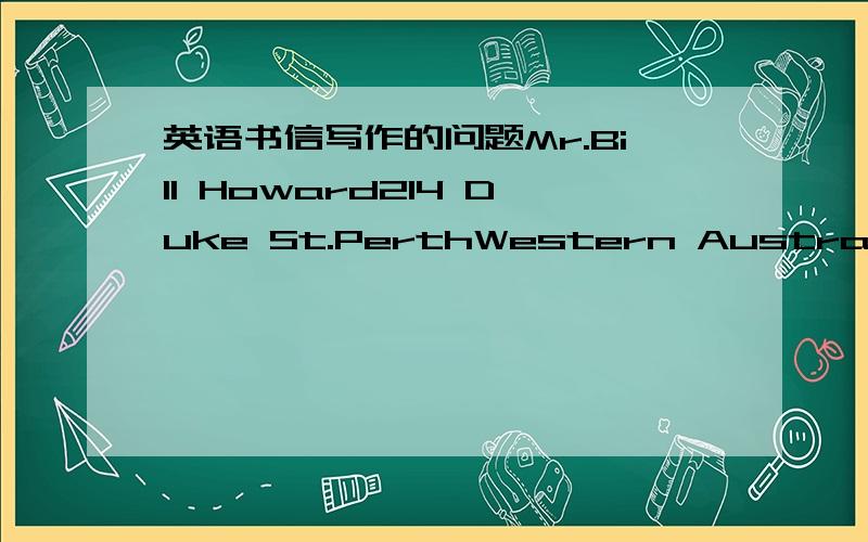 英语书信写作的问题Mr.Bill Howard214 Duke St.PerthWestern Australia,还是下面这个对?214 Duke St.PerthWestern Australia14th May,2011