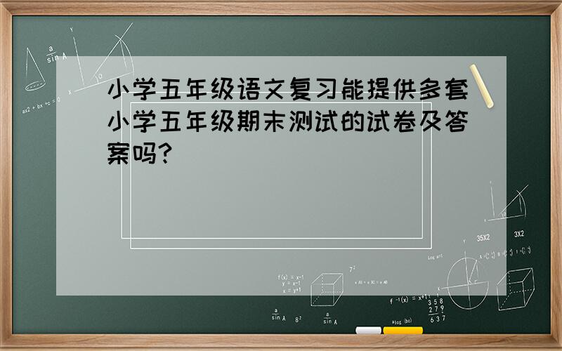 小学五年级语文复习能提供多套小学五年级期末测试的试卷及答案吗?