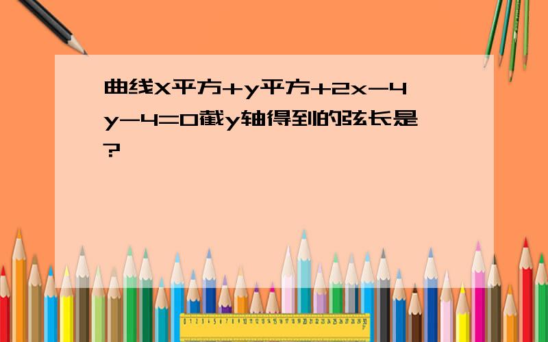 曲线X平方+y平方+2x-4y-4=0截y轴得到的弦长是?