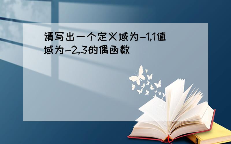 请写出一个定义域为-1,1值域为-2,3的偶函数