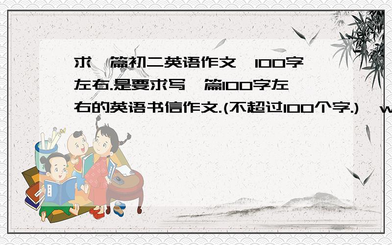 求一篇初二英语作文,100字左右.是要求写一篇100字左右的英语书信作文.(不超过100个字.),write about your new class ,friend,teachers and timetable.use the copleted letter in Activity 1 to help you.date:sep3 weather:sunning D