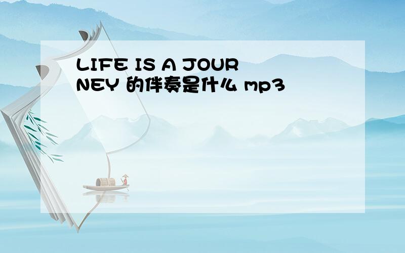 LIFE IS A JOURNEY 的伴奏是什么 mp3