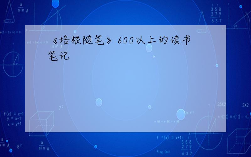 《培根随笔》600以上的读书笔记