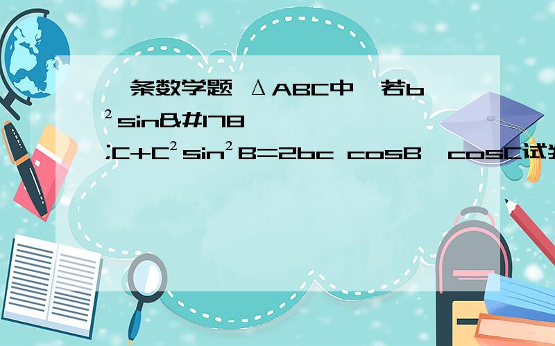 一条数学题 ΔABC中,若b²sin²C+C²sin²B=2bc cosB×cosC试判断三角形形状.