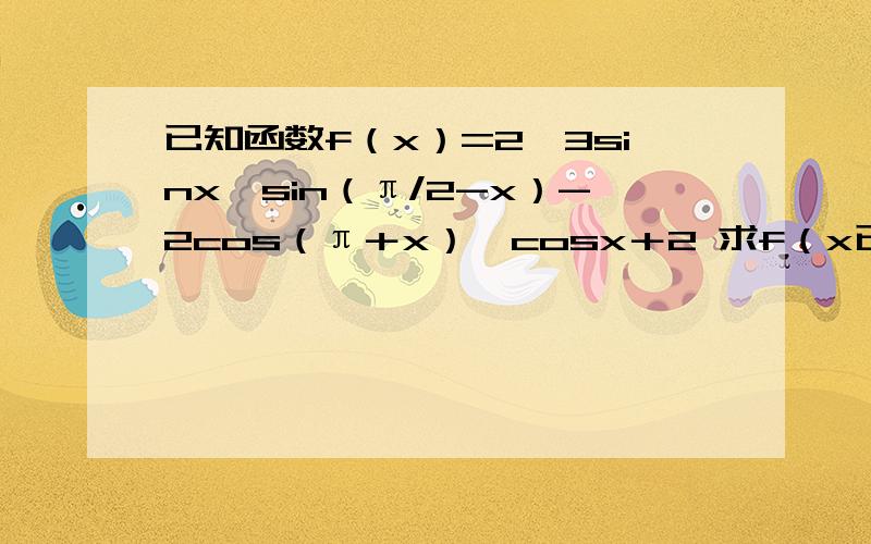 已知函数f（x）=2√3sinx×sin（π/2-x）-2cos（π＋x）×cosx＋2 求f（x已知函数f（x）=2√3sinx×sin（π/2-x）-2cos（π＋x）×cosx＋2求f（x）的最小正周期在三角形ABC中,abc分别是∠A∠B∠C的对边,若f（A）