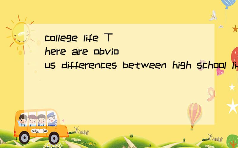 college life There are obvious differences between high school life and college life.First,college