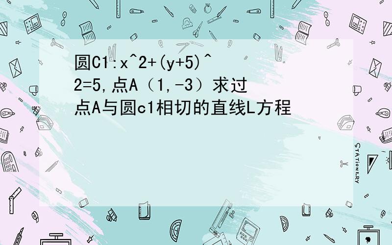 圆C1:x^2+(y+5)^2=5,点A（1,-3）求过点A与圆c1相切的直线L方程