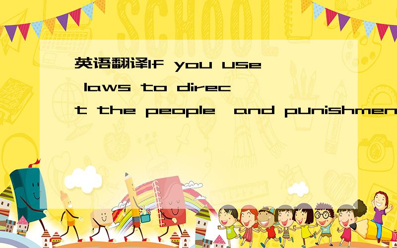 英语翻译If you use laws to direct the people,and punishments to control them,they will merely try to evade the laws,and will have no sense of shame.But if by virtue you guide them,and by the rites you control them,there will be a sense of shame a