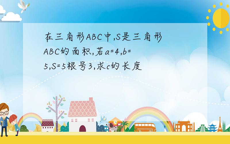 在三角形ABC中,S是三角形ABC的面积,若a=4,b=5,S=5根号3,求c的长度