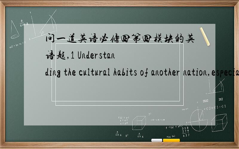 问一道英语必修四第四模块的英语题,1 Understanding the cultural habits of another nation,especially_____one containing as many different cultures as the United States is_____difficult thing.A the;a B /;a C the;the D /;the答案为什么