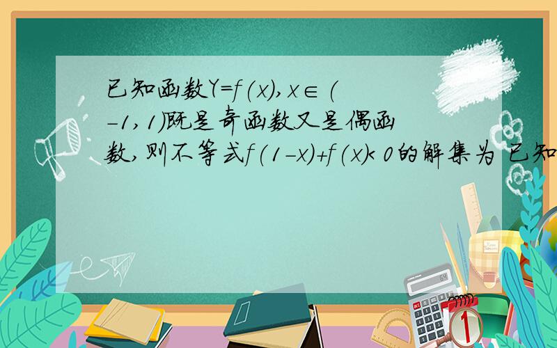 已知函数Y=f(x),x∈(-1,1)既是奇函数又是偶函数,则不等式f(1-x)+f(x)＜0的解集为 已知函数Y=f(x),x∈(-1,1)既是奇函数又是减函数，则不等式f(1-x)+f(x)＜0的解集为 “偶”改为“减”