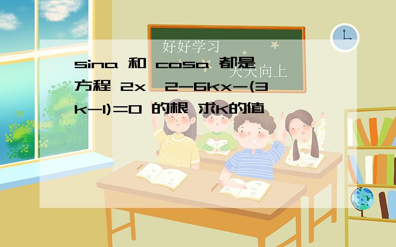 sina 和 cosa 都是方程 2x^2-6kx-(3k-1)=0 的根 求K的值