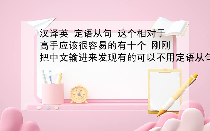 汉译英 定语从句 这个相对于高手应该很容易的有十个 刚刚把中文输进来发现有的可以不用定语从句。因为我一个金币都没。1.高中是发现、学习和努力发奋的阶段2.我听到了好像是焰火的声