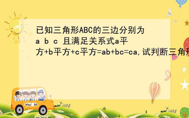 已知三角形ABC的三边分别为a b c 且满足关系式a平方+b平方+c平方=ab+bc=ca,试判断三角形ABC并说明理由