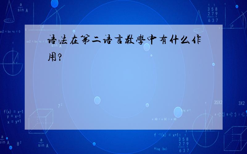 语法在第二语言教学中有什么作用?