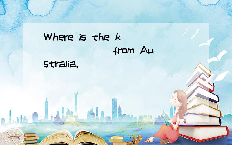 Where is the k______ from Australia.