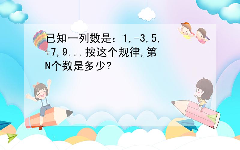 已知一列数是：1,-3,5,-7,9...按这个规律,第N个数是多少?