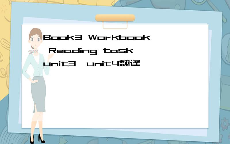 Book3 Workbook Reading task unit3、unit4翻译