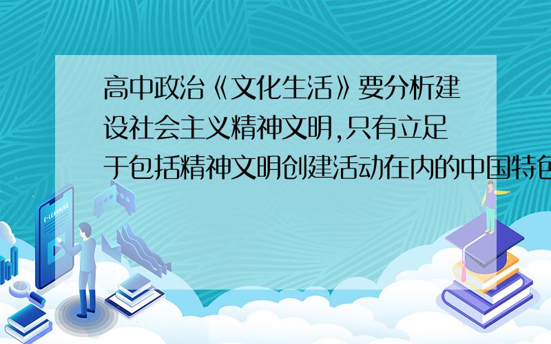 高中政治《文化生活》要分析建设社会主义精神文明,只有立足于包括精神文明创建活动在内的中国特色社会主义实践,才能（）①汲取民族文化中的精华,摒弃民族文化中的糟粕②坚持文化建